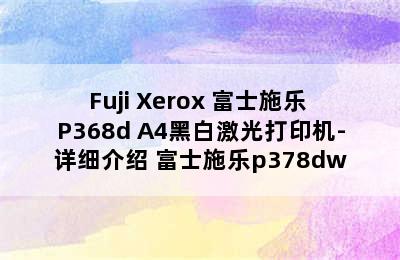 Fuji Xerox 富士施乐 P368d A4黑白激光打印机-详细介绍 富士施乐p378dw